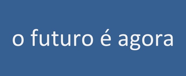 o futuro é agora